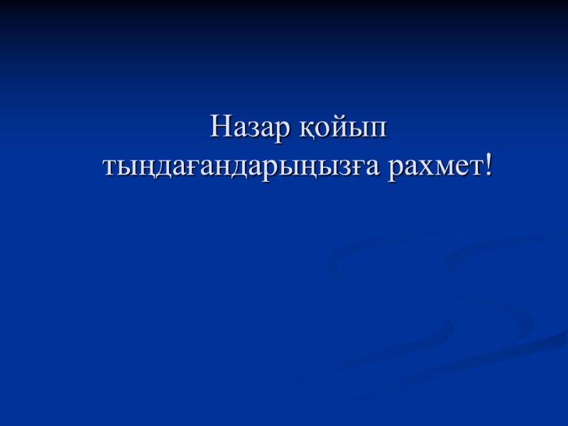 Назар қойып  тыңдағандарыңызға рахмет!